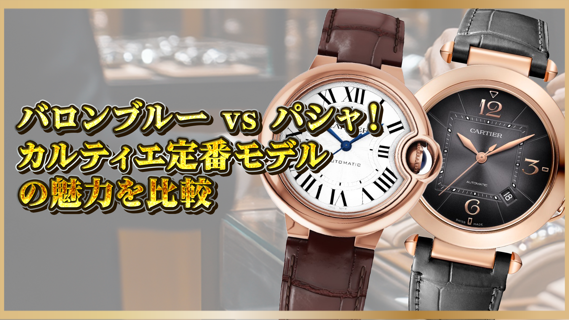 【徹底比較】バロンブルー vs パシャ｜カルティエ人気モデルの魅力とは？