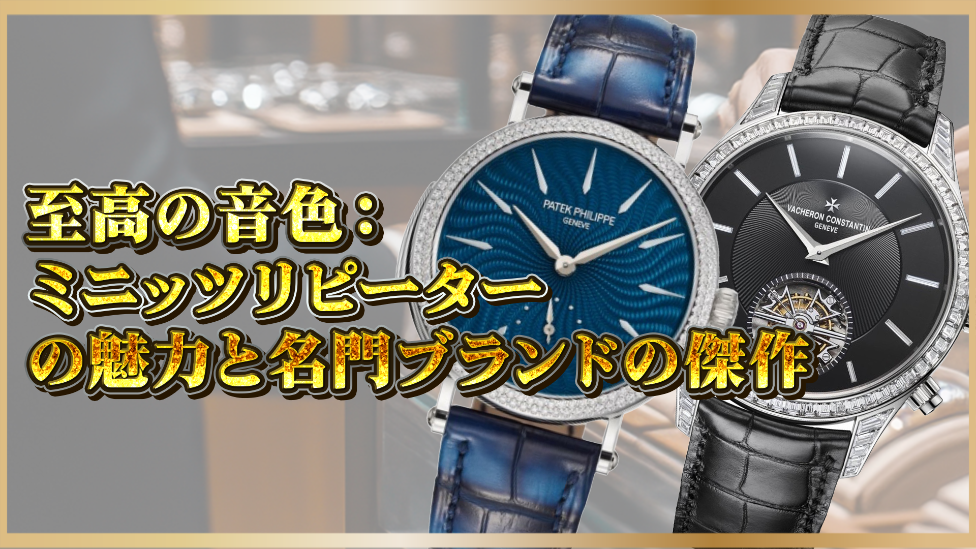 【 高級時計の真髄 】ミニッツリピーターが奏でるスイス名門ブランドの究極の音色