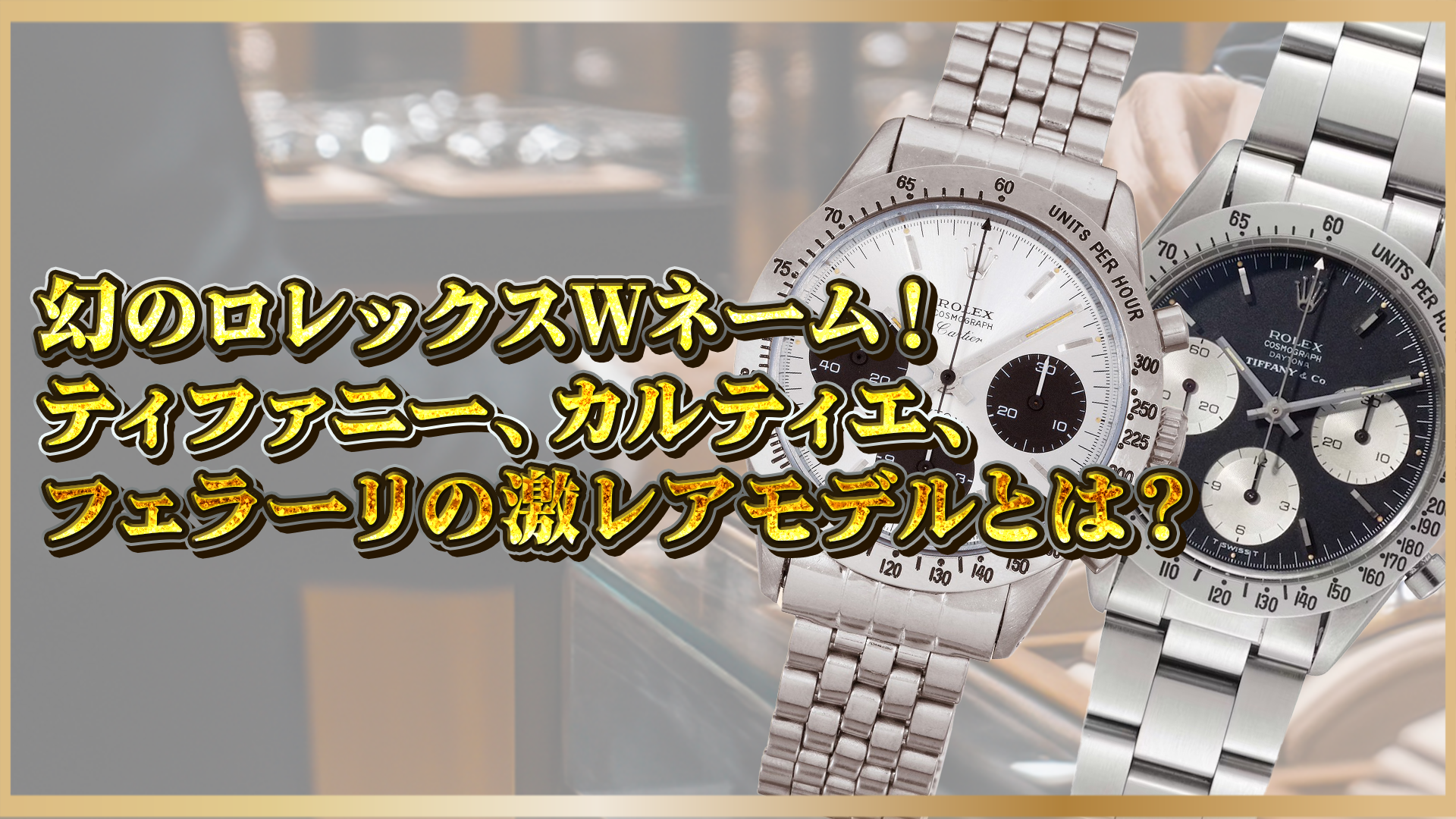 【幻のロレックスWネーム徹底解説】ティファニー・カルティエ・フェラーリ激レアモデルの真価とは？