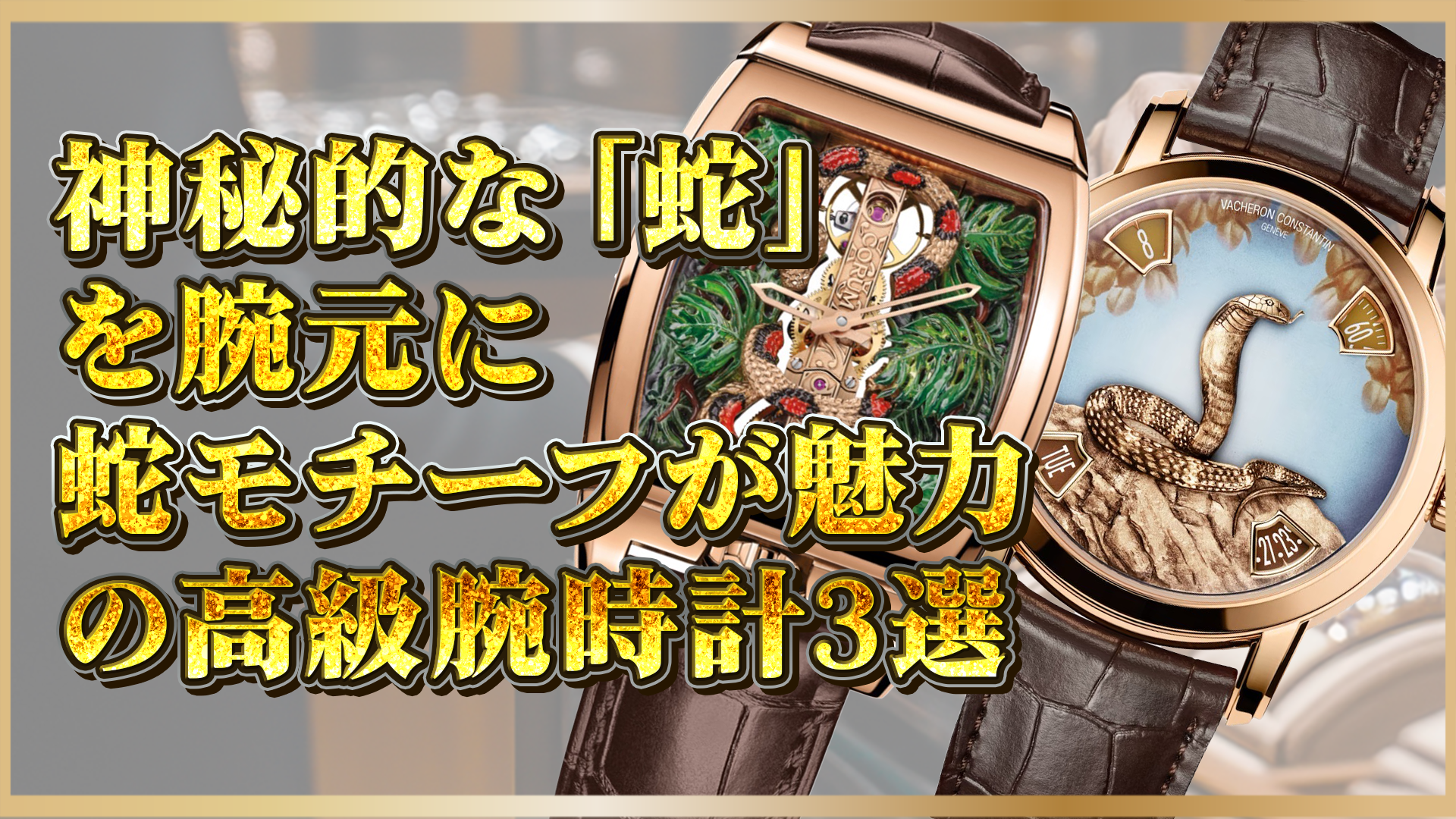 【 蛇×高級時計 】神秘的なデザインが魅力のラグジュアリーウォッチ3選