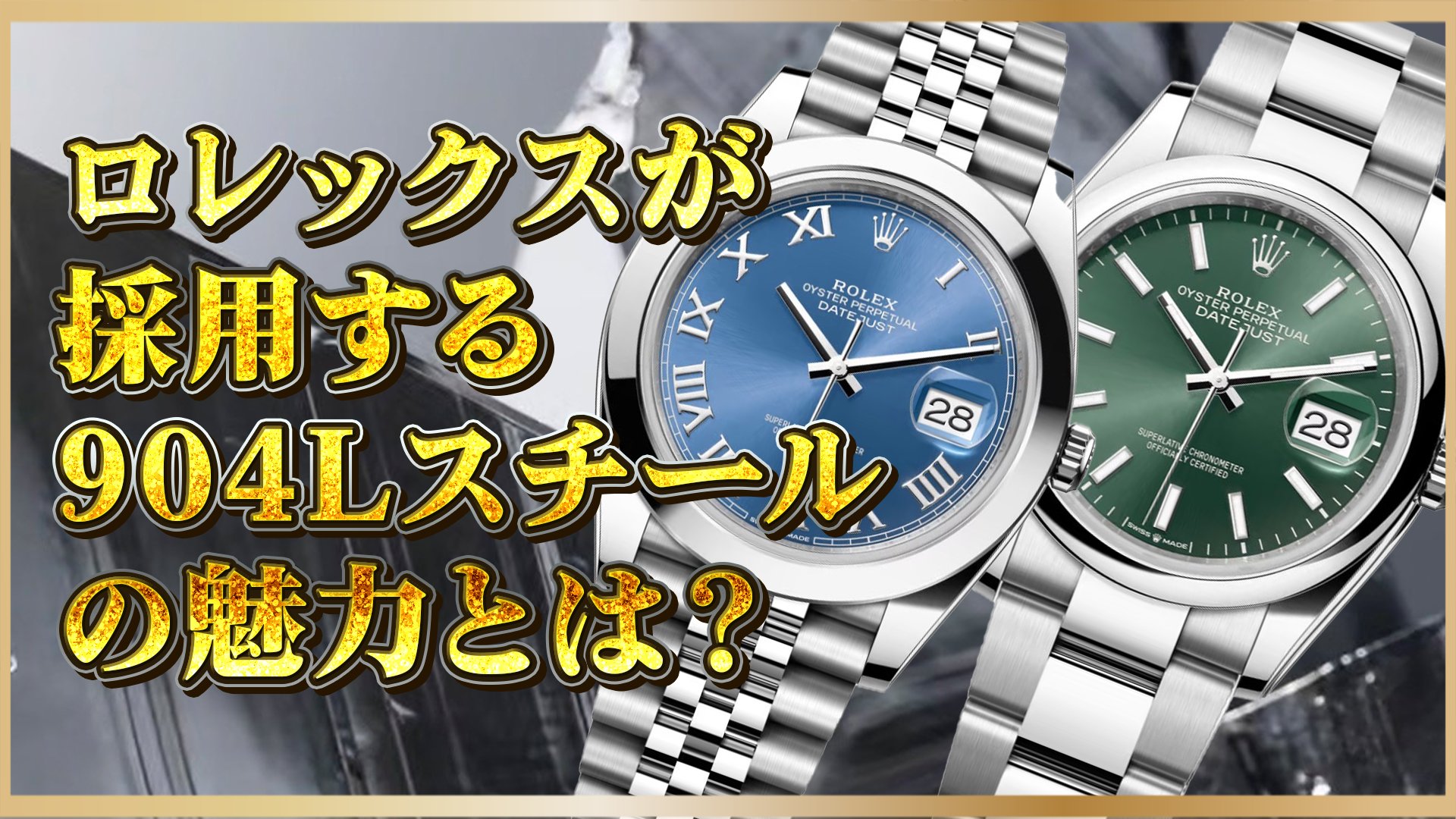 【ロレックス】904Lスチールとは？一般的なステンレスとの違いと魅力を徹底解説