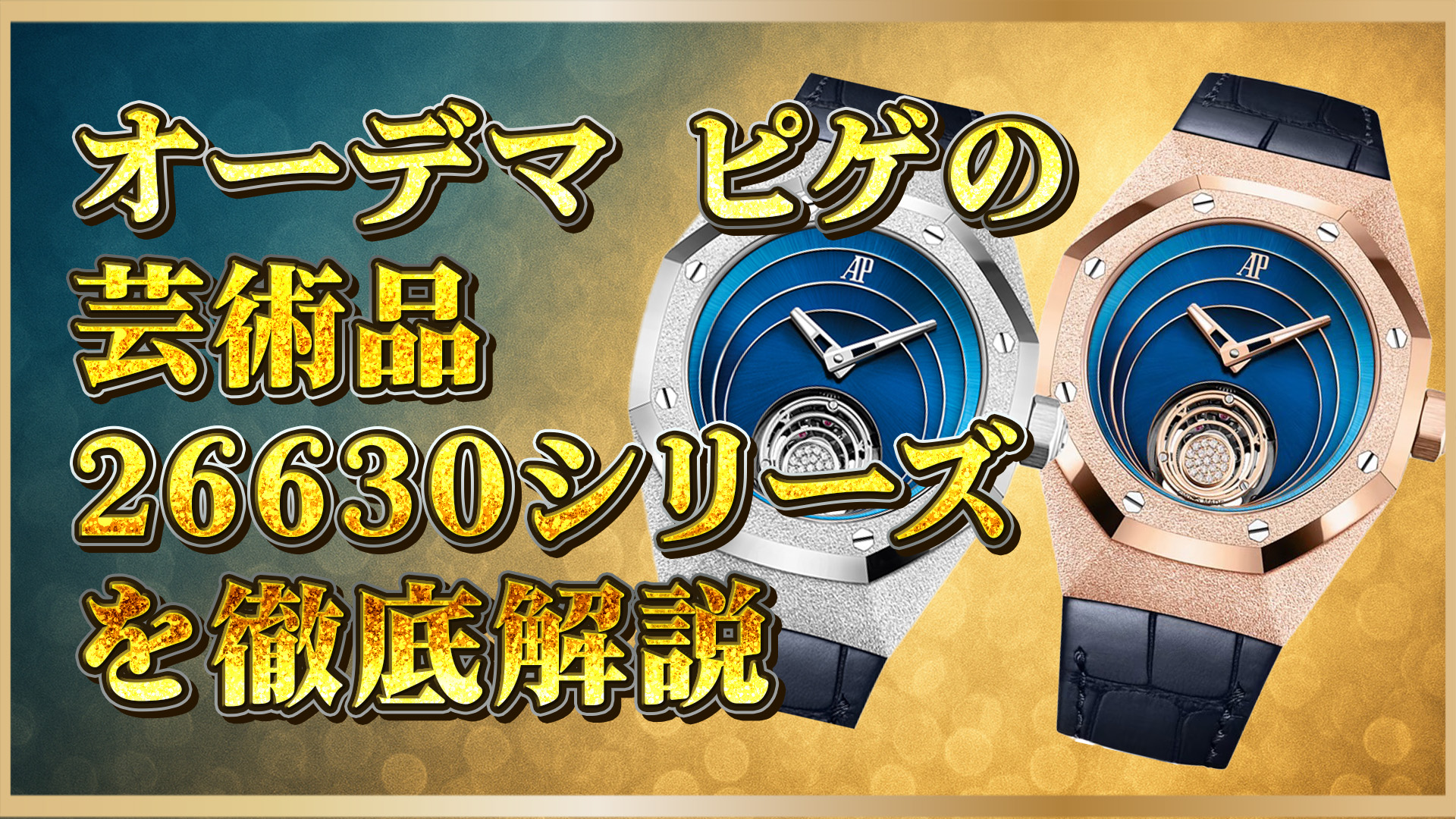 【高級時計解説】オーデマ ピゲ 26630シリーズ：フロステッドゴールド＆フライングトゥールビヨンの至高時計